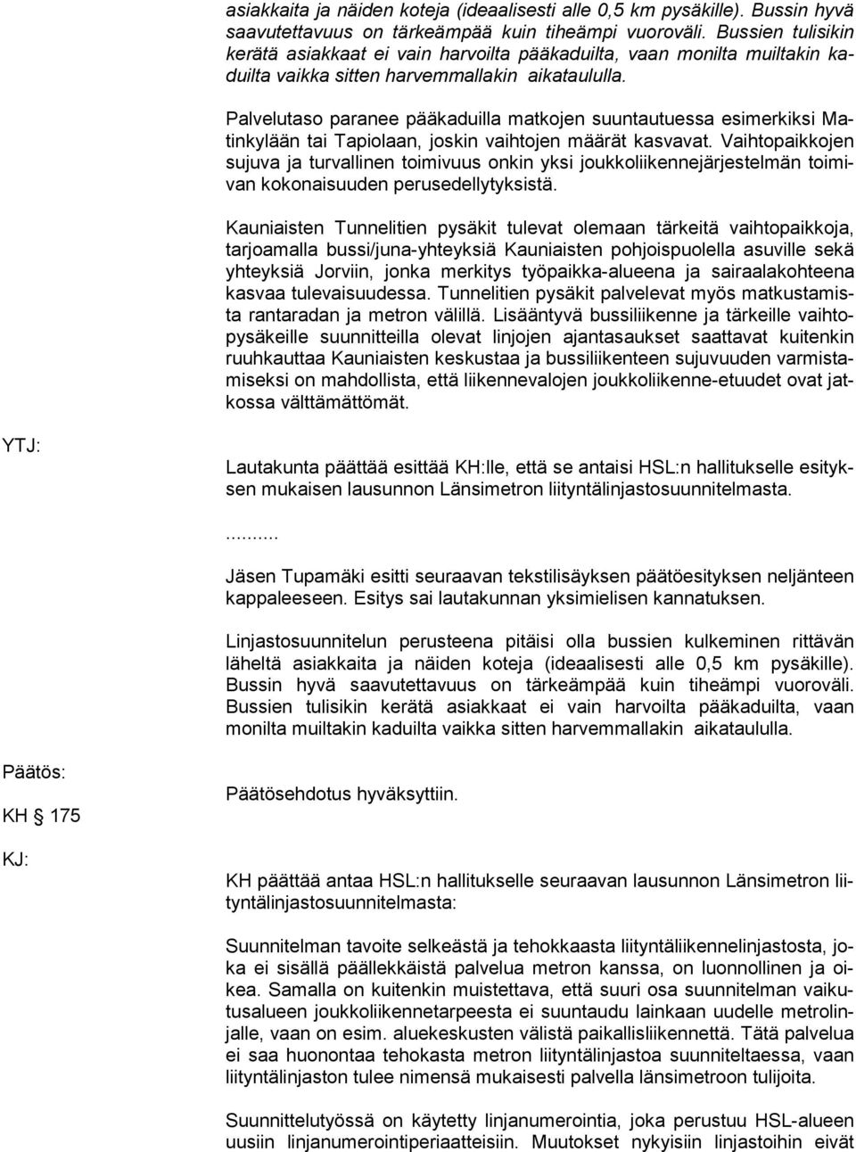 Vaihtopaikkojen su ju va ja tur val li nen toimivuus onkin yksi joukkoliikennejärjestelmän toi mivan ko ko nai suu den perusedellytyksistä.