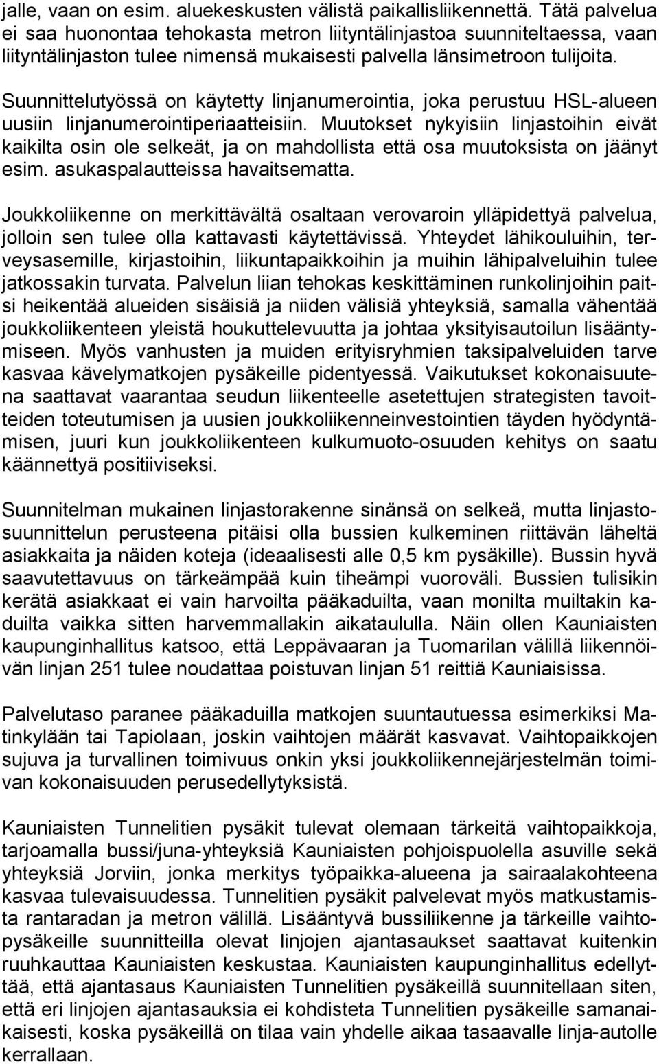olla bussien kulkeminen riittävän läheltä asiak kai ta ja näiden koteja (ideaalisesti alle 0,5 km pysäkille). Bussin hyvä ta vaikka sitten harvemmallakin aikataululla.