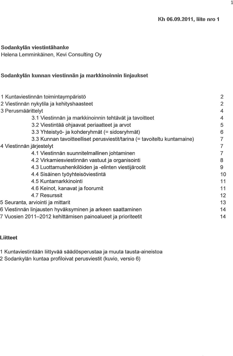 nykytila ja kehityshaasteet 2 3 Perusmäärittelyt 4 3.1 Viestinnän ja markkinoinnin tehtävät ja tavoitteet 4 3.2 Viestintää ohjaavat periaatteet ja arvot 5 3.