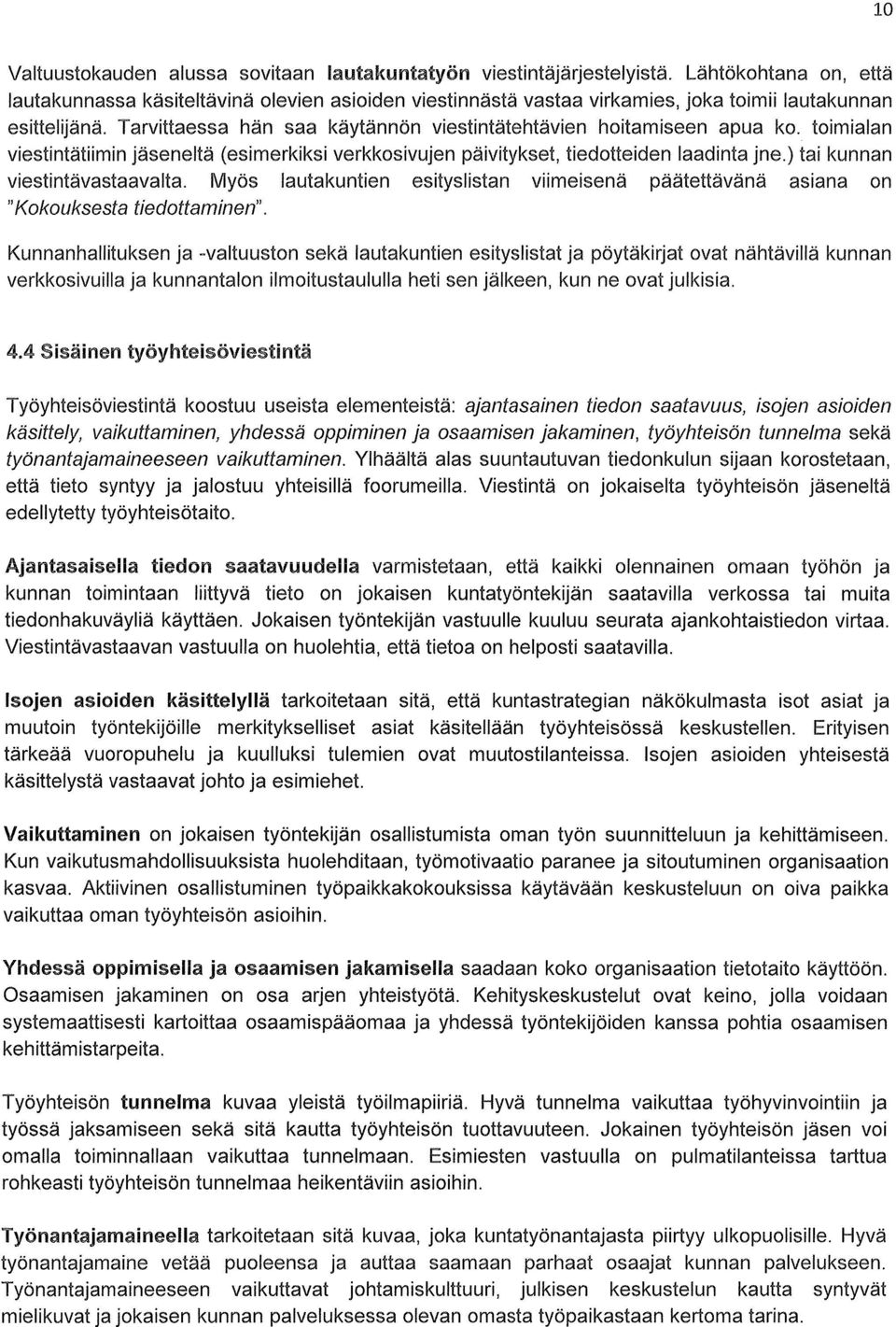 Tarvittaessa hän saa käytännön viestintätehtävien hoitamiseen apua ko. toimialan viestintätiimin jäseneltä (esimerkiksi verkkosivujen päivitykset, tiedotteiden laadinta jne.