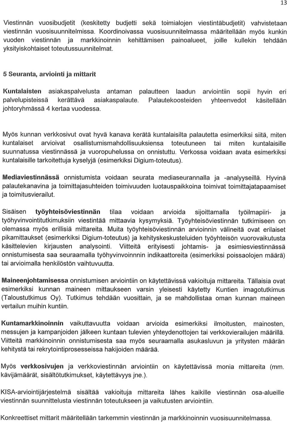 5 Seuranta, arviointi ja mittarit Kuntalaisten asiakaspalvelusta antaman palautteen laadun arviointiin sopii hyvin eri palvelupisteissä kerättävä asiakaspalaute.