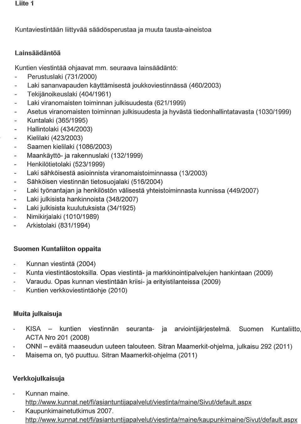 viranomaisten toiminnan julkisuudesta ja hyvästä tiedonhallintatavasta (1030/1999) Kuntalaki (365/1995) - Hallintolaki (434/2003) Kielilaki (423/2003) Saamen kielilaki (1086/2003) Maankäyttö- ja