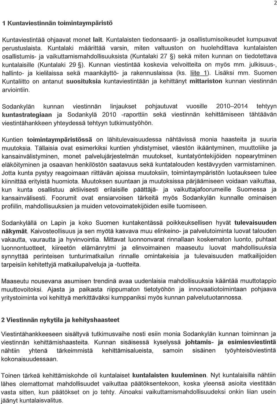 ). Kunnan viestintää koskevia velvoitteita on myös mm. julkisuus-, hallinto- ja kielilaissa sekä maankäyttö- ja rakennuslaissa (ks. Hite 1). Lisäksi mm.