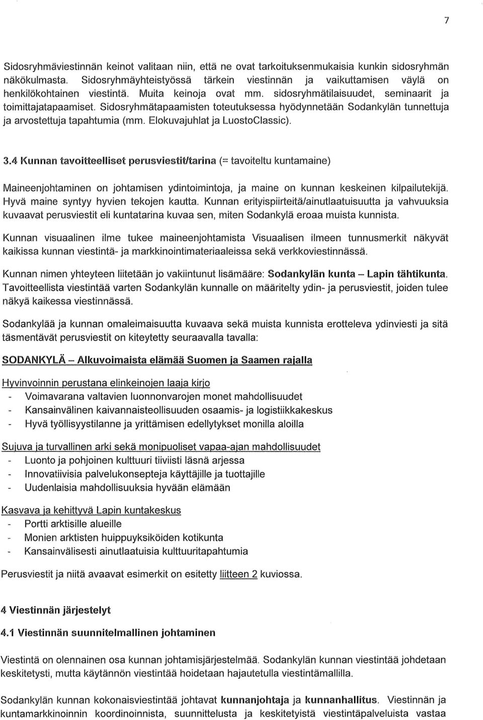 Sidosryhmätapaamisten toteutuksessa hyödynnetään Sodankylän tunnettuja ja arvostettuja tapahtumia (mm. Elokuvajuhlat ja LuostoClassic). 3.