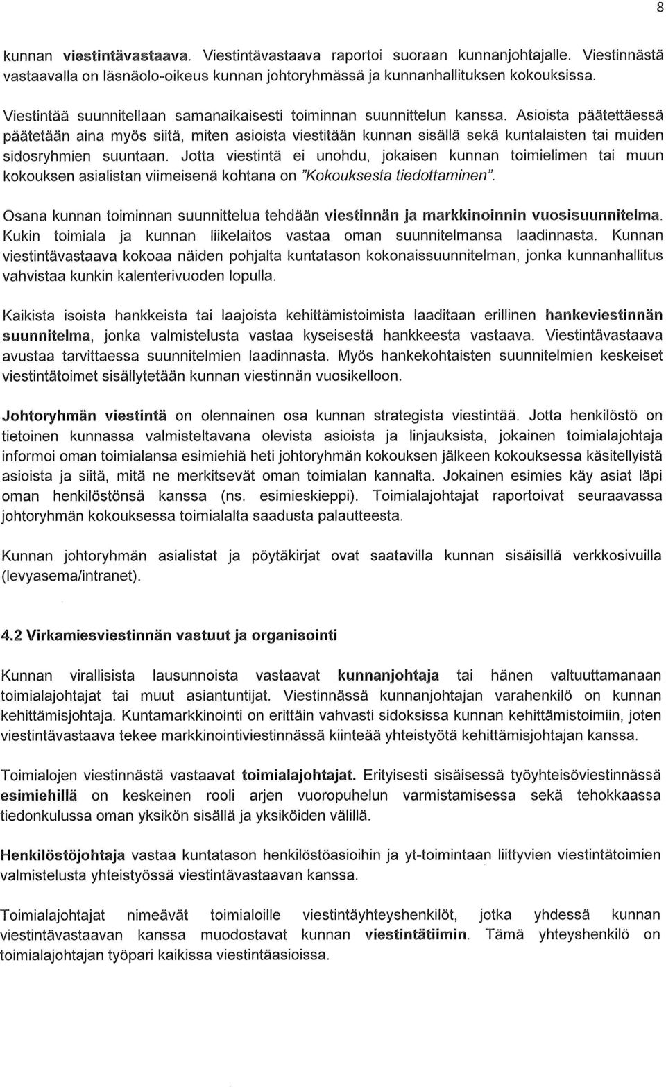 Asioista päätettäessä päätetään aina myös siitä, miten asioista viestitään kunnan sisällä sekä kuntalaisten tai muiden sidosryhmien suuntaan.