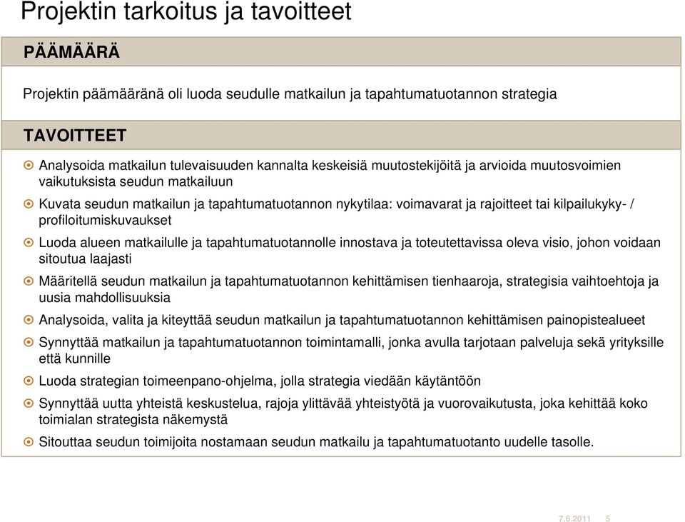 Luoda alueen matkailulle ja tapahtumatuotannolle innostava ja toteutettavissa oleva visio, johon voidaan sitoutua laajasti Määritellä seudun matkailun ja tapahtumatuotannon kehittämisen tienhaaroja,