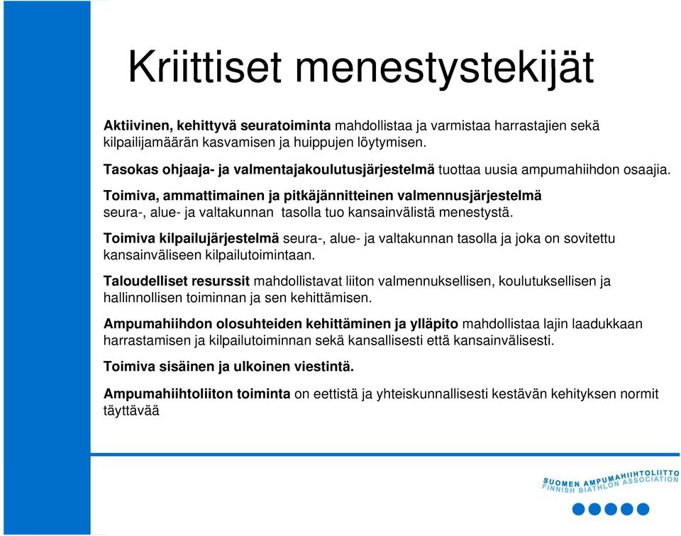 Toimiva, ammattimainen ja pitkäjännitteinen valmennusjärjestelmä j seura-, alue- ja valtakunnan tasolla tuo kansainvälistä menestystä.