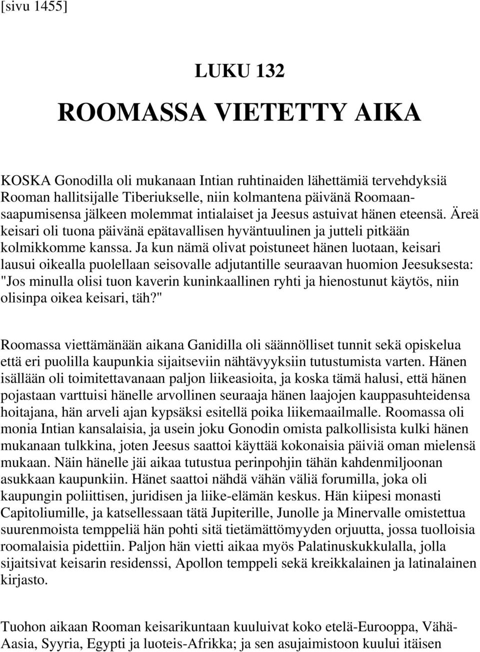 Ja kun nämä olivat poistuneet hänen luotaan, keisari lausui oikealla puolellaan seisovalle adjutantille seuraavan huomion Jeesuksesta: "Jos minulla olisi tuon kaverin kuninkaallinen ryhti ja