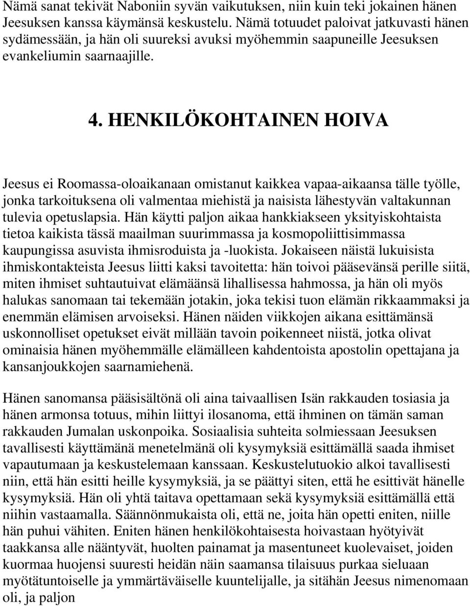 HENKILÖKOHTAINEN HOIVA Jeesus ei Roomassa-oloaikanaan omistanut kaikkea vapaa-aikaansa tälle työlle, jonka tarkoituksena oli valmentaa miehistä ja naisista lähestyvän valtakunnan tulevia opetuslapsia.