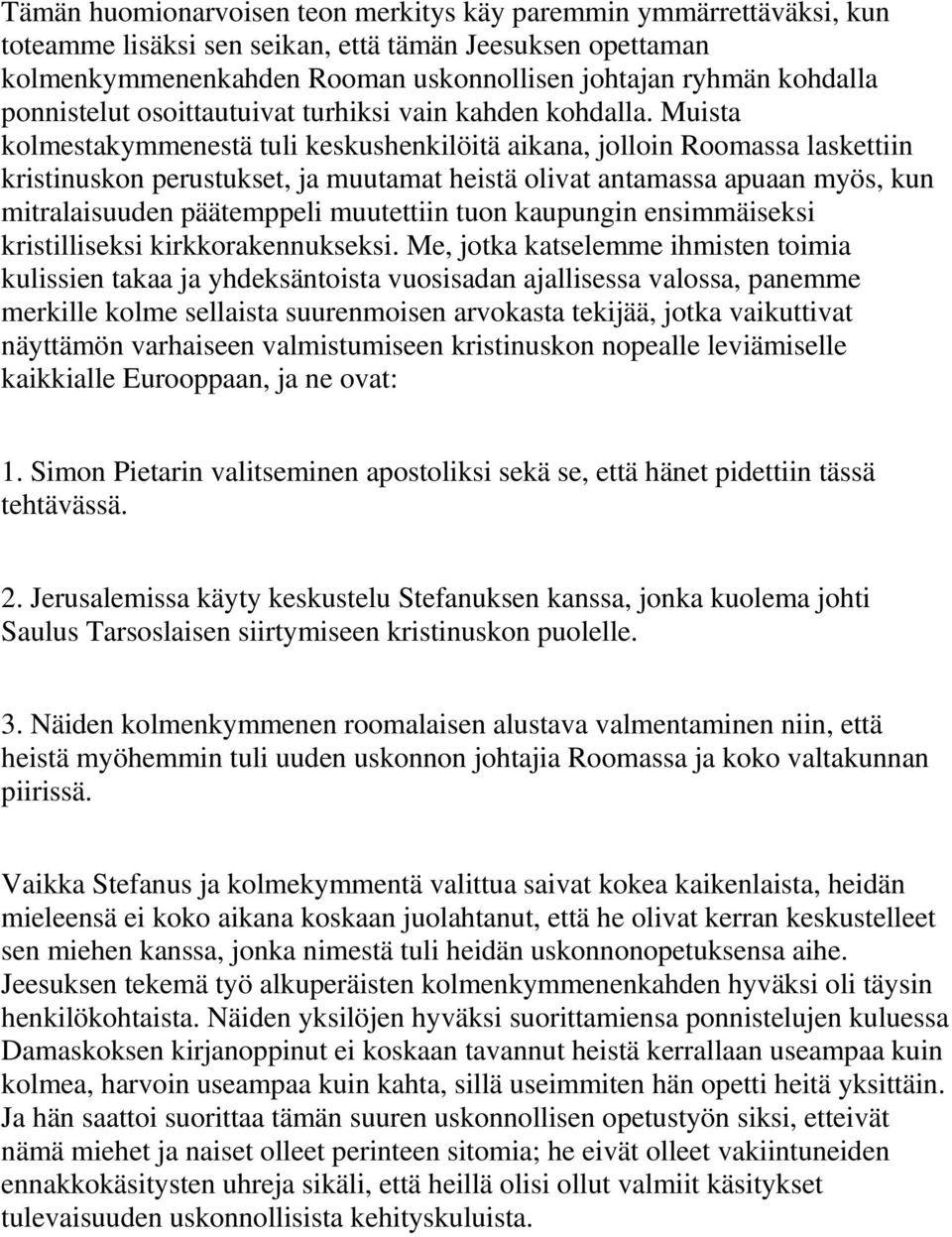 Muista kolmestakymmenestä tuli keskushenkilöitä aikana, jolloin Roomassa laskettiin kristinuskon perustukset, ja muutamat heistä olivat antamassa apuaan myös, kun mitralaisuuden päätemppeli