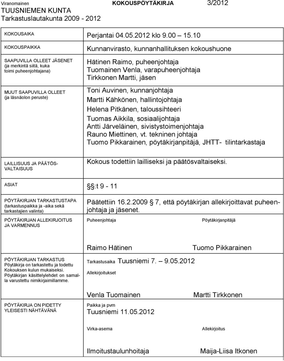 puheenjohtaja Tuomainen Venla, varapuheenjohtaja Tirkkonen Martti, jäsen Toni Auvinen, kunnanjohtaja Martti Kähkönen, hallintojohtaja Helena Pitkänen, taloussihteeri Tuomas Aikkila, sosiaalijohtaja