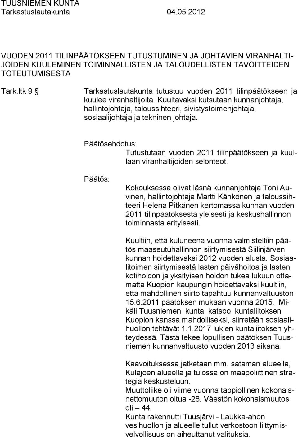 Kuultavaksi kutsutaan kunnanjohtaja, hallintojohtaja, taloussihteeri, sivistystoimenjohtaja, sosiaalijohtaja ja tekninen johtaja.