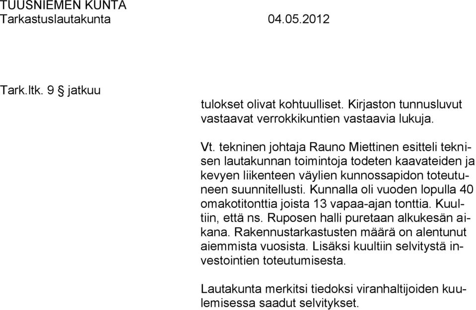 suunnitellusti. Kunnalla oli vuoden lopulla 40 omakotitonttia joista 13 vapaa-ajan tonttia. Kuultiin, että ns. Ruposen halli puretaan alkukesän aikana.