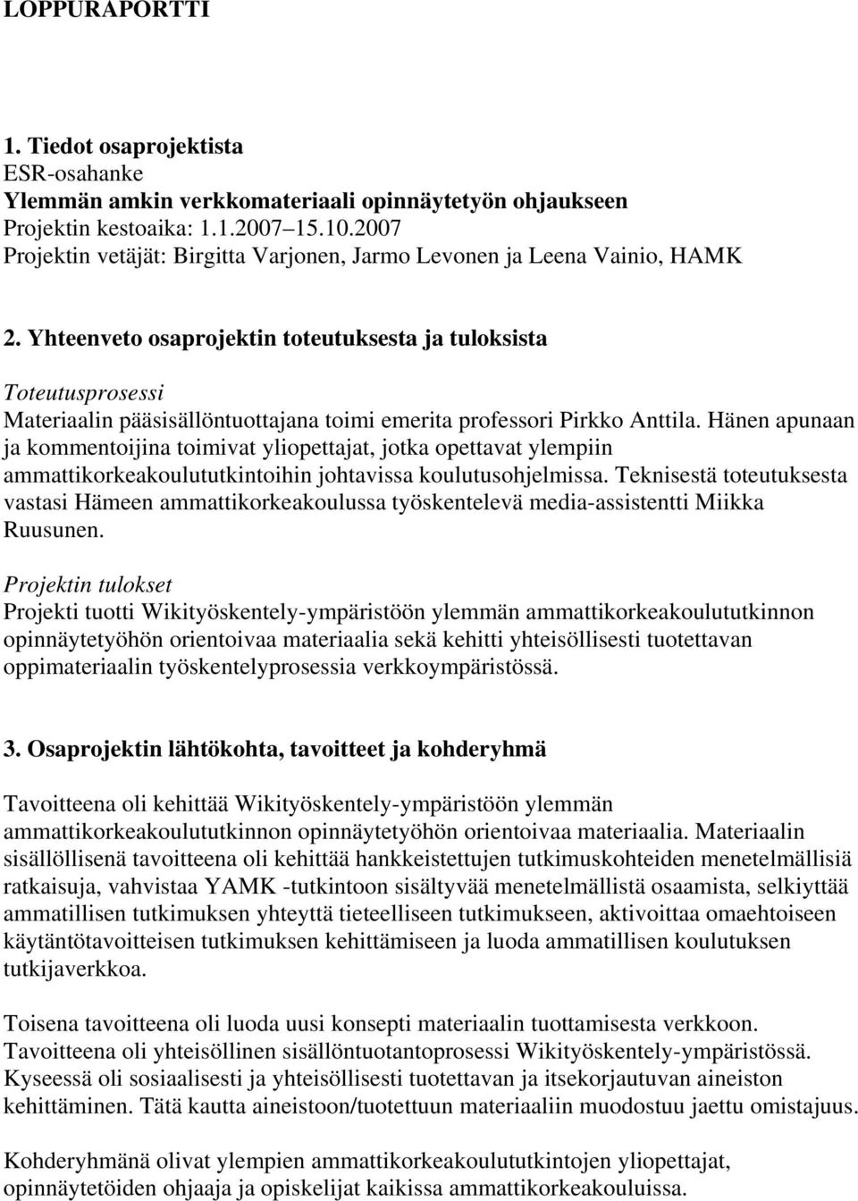 Yhteenveto osaprojektin toteutuksesta ja tuloksista Toteutusprosessi Materiaalin pääsisällöntuottajana toimi emerita professori Pirkko Anttila.