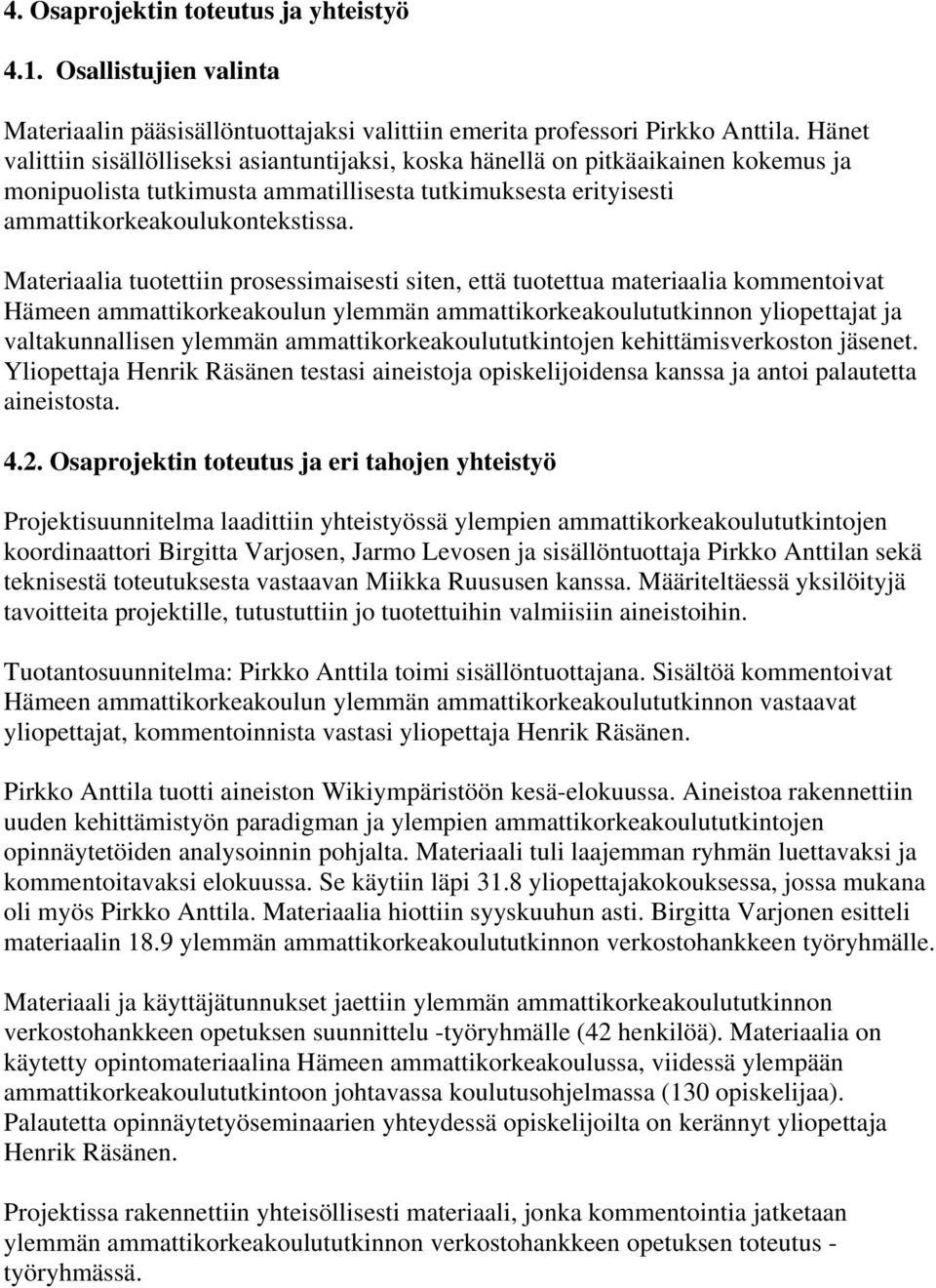 Materiaalia tuotettiin prosessimaisesti siten, että tuotettua materiaalia kommentoivat Hämeen ammattikorkeakoulun ylemmän ammattikorkeakoulututkinnon yliopettajat ja valtakunnallisen ylemmän