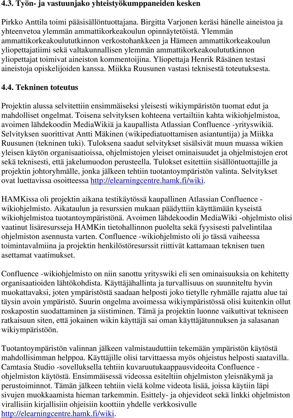 Ylemmän ammattikorkeakoulututkinnon verkostohankkeen ja Hämeen ammattikorkeakoulun yliopettajatiimi sekä valtakunnallisen ylemmän ammattikorkeakoulututkinnon yliopettajat toimivat aineiston