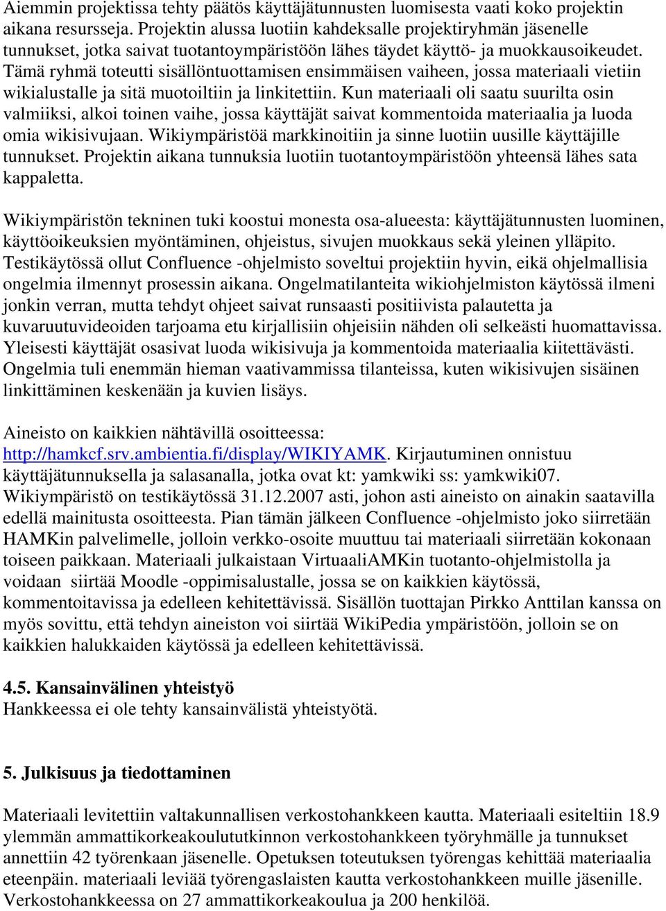 Tämä ryhmä toteutti sisällöntuottamisen ensimmäisen vaiheen, jossa materiaali vietiin wikialustalle ja sitä muotoiltiin ja linkitettiin.