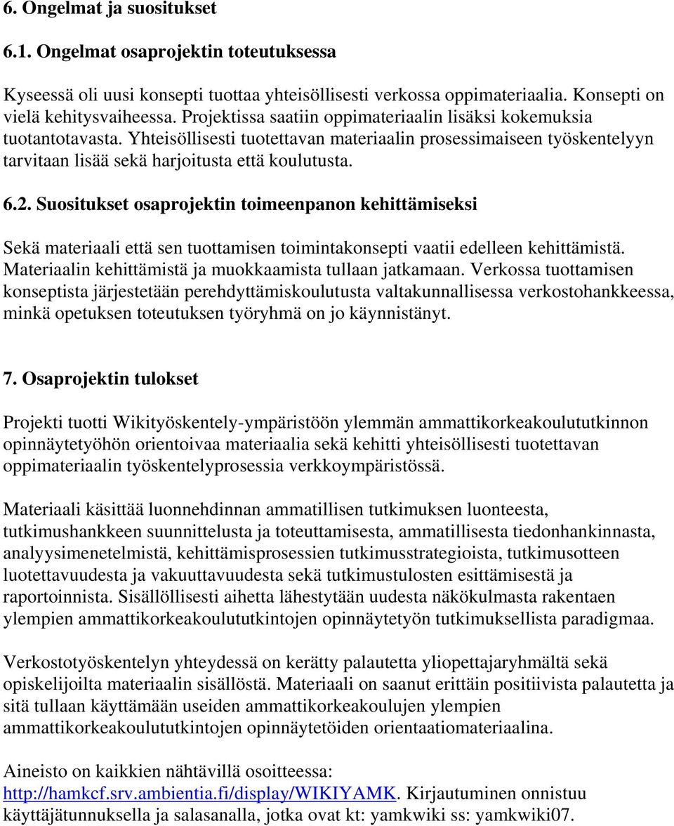 Suositukset osaprojektin toimeenpanon kehittämiseksi Sekä materiaali että sen tuottamisen toimintakonsepti vaatii edelleen kehittämistä. Materiaalin kehittämistä ja muokkaamista tullaan jatkamaan.