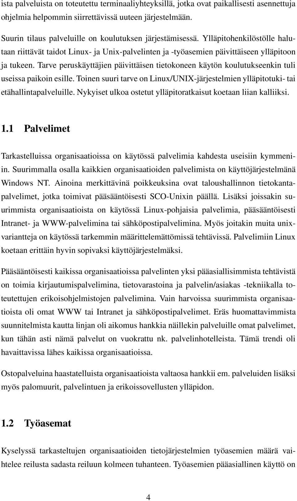 Tarve peruskäyttäjien päivittäisen tietokoneen käytön koulutukseenkin tuli useissa paikoin esille. Toinen suuri tarve on Linux/UNIX-järjestelmien ylläpitotuki- tai etähallintapalveluille.