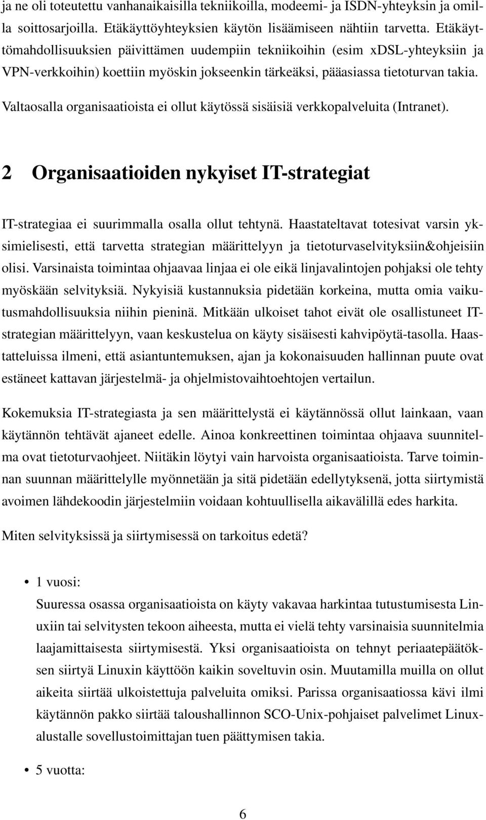 Valtaosalla organisaatioista ei ollut käytössä sisäisiä verkkopalveluita (Intranet). 2 Organisaatioiden nykyiset IT-strategiat IT-strategiaa ei suurimmalla osalla ollut tehtynä.