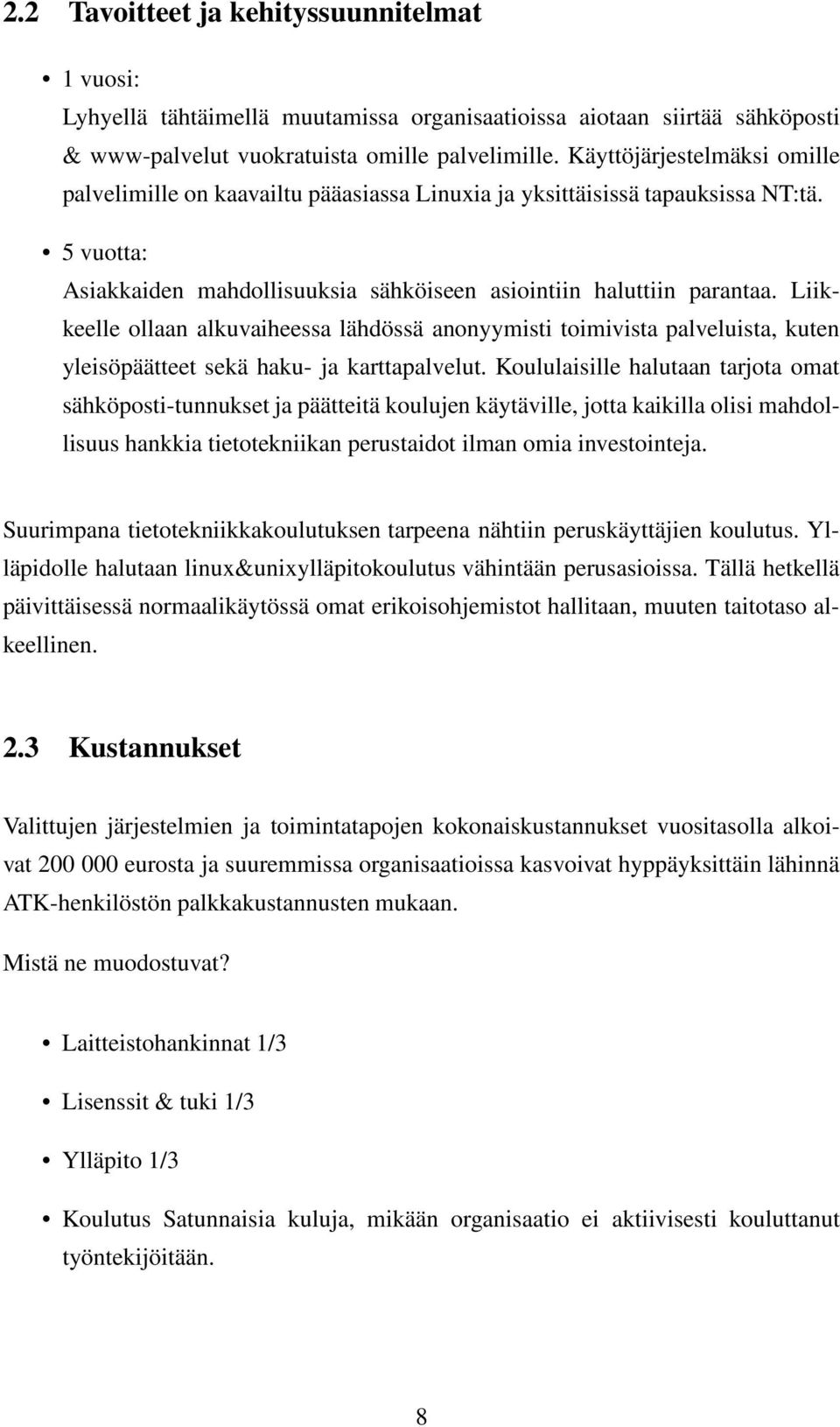 Liikkeelle ollaan alkuvaiheessa lähdössä anonyymisti toimivista palveluista, kuten yleisöpäätteet sekä haku- ja karttapalvelut.