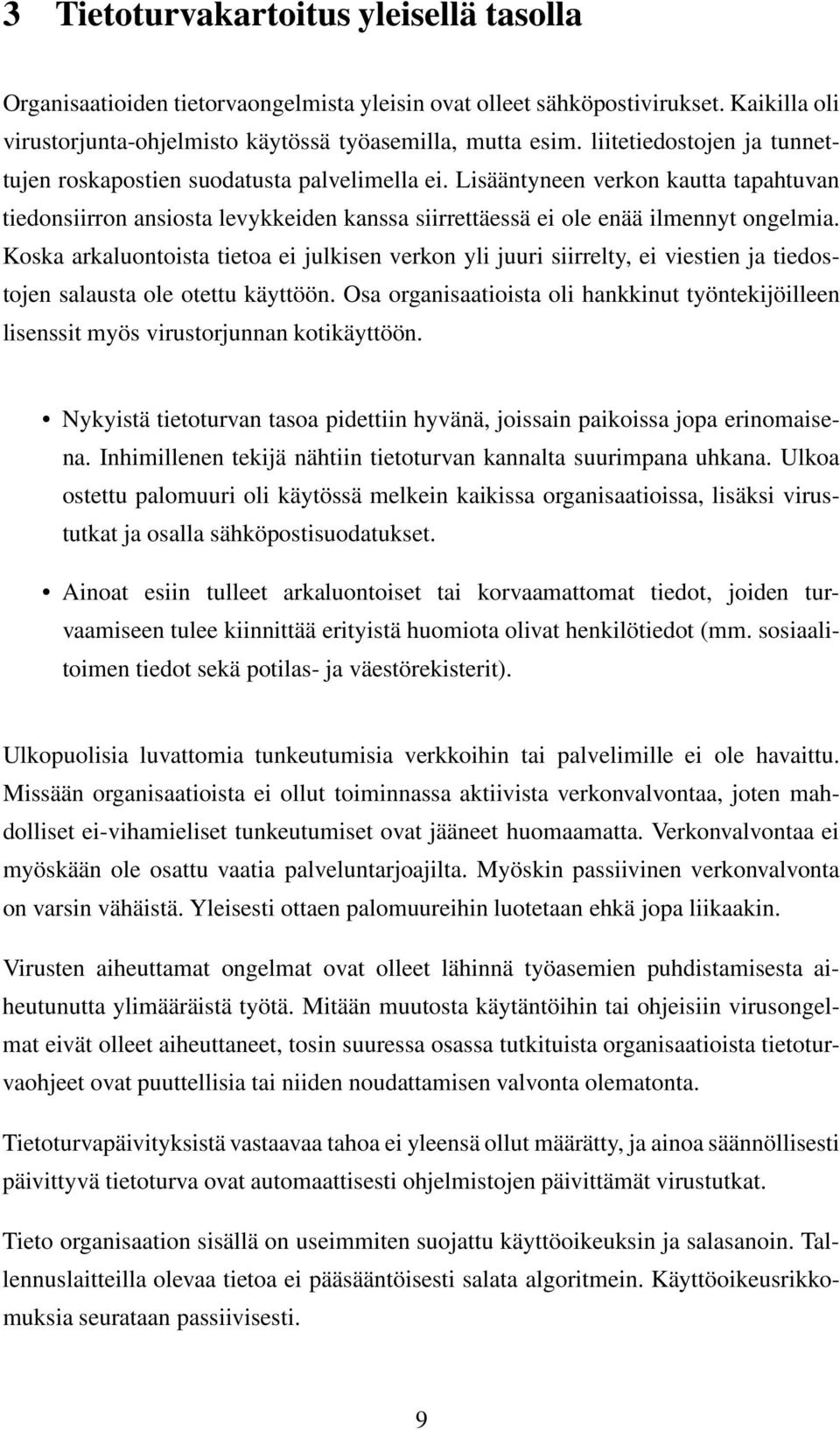 Koska arkaluontoista tietoa ei julkisen verkon yli juuri siirrelty, ei viestien ja tiedostojen salausta ole otettu käyttöön.