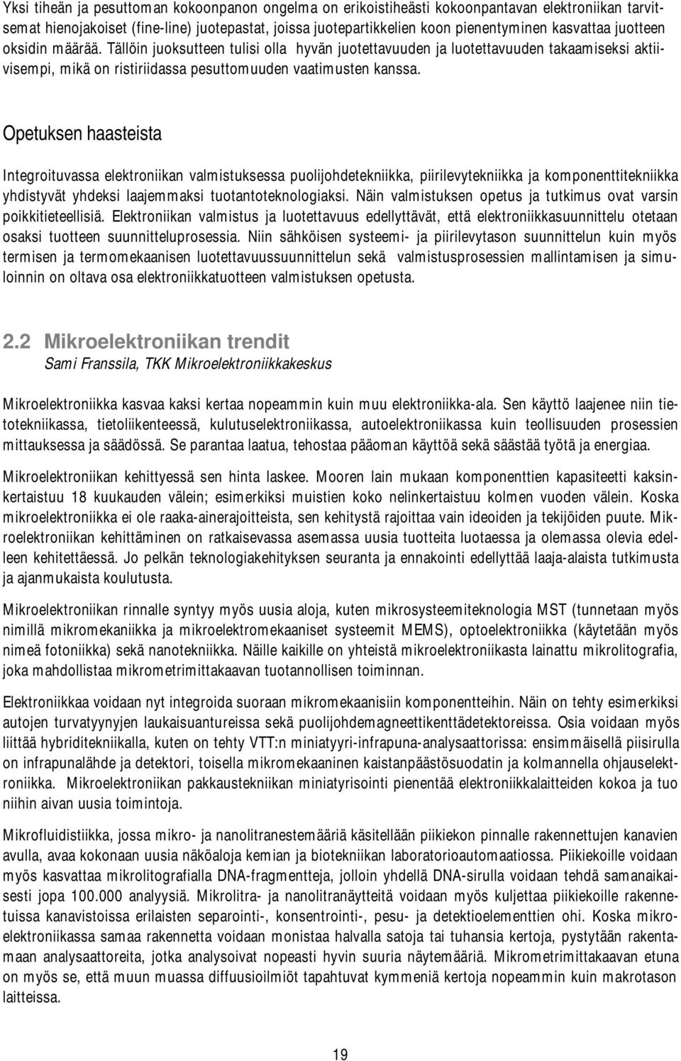 Opetuksen haasteista Integroituvassa elektroniikan valmistuksessa puolijohdetekniikka, piirilevytekniikka ja komponenttitekniikka yhdistyvät yhdeksi laajemmaksi tuotantoteknologiaksi.