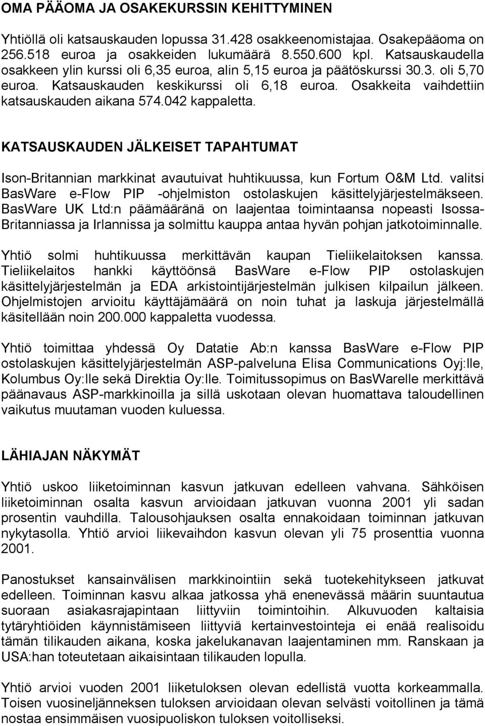 042 kappaletta. KATSAUSKAUDEN JÄLKEISET TAPAHTUMAT Ison-Britannian markkinat avautuivat huhtikuussa, kun Fortum O&M Ltd. valitsi BasWare e-flow PIP -ohjelmiston ostolaskujen käsittelyjärjestelmäkseen.