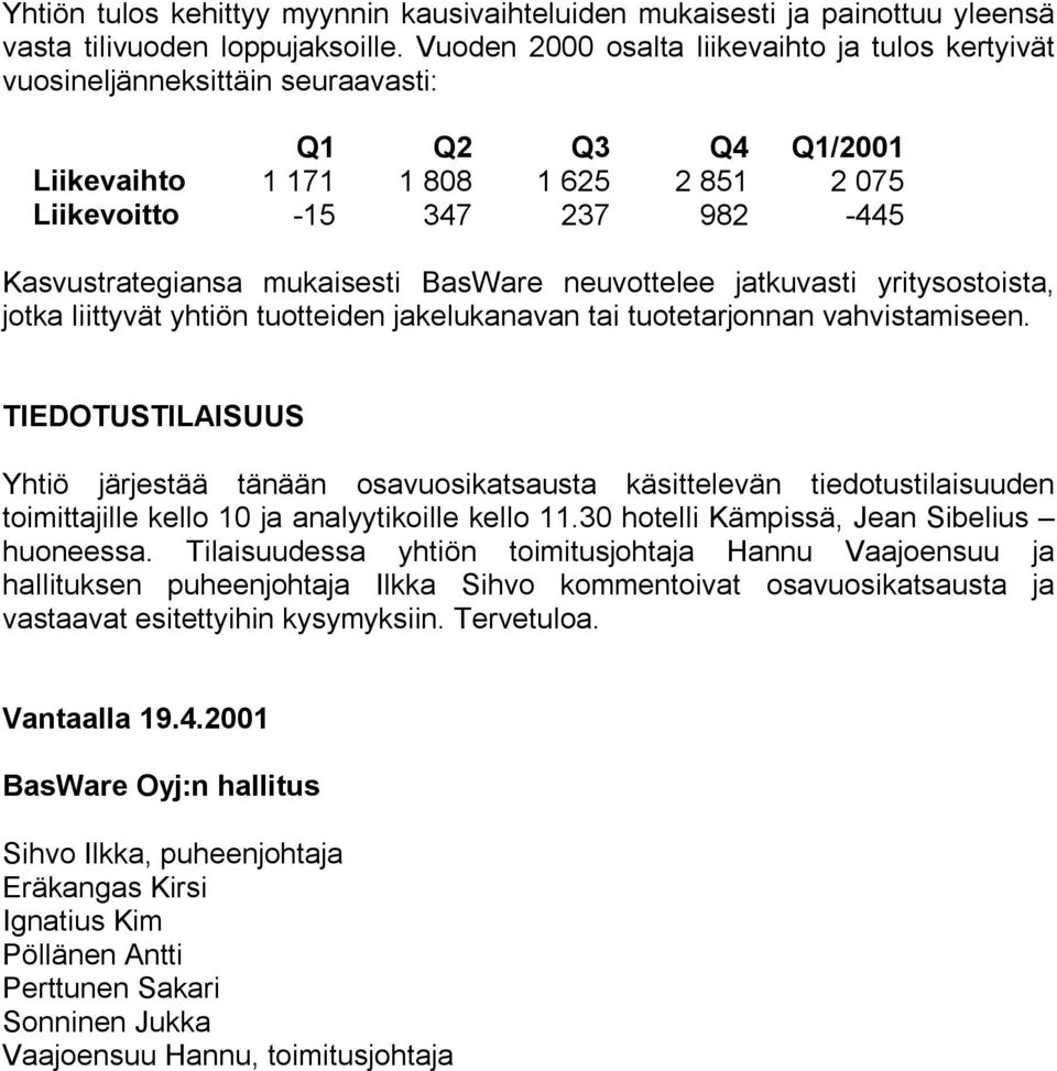 mukaisesti BasWare neuvottelee jatkuvasti yritysostoista, jotka liittyvät yhtiön tuotteiden jakelukanavan tai tuotetarjonnan vahvistamiseen.