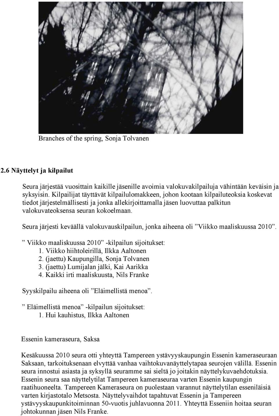 Seura järjesti keväällä valokuvauskilpailun, jonka aiheena oli Viikko maaliskuussa 2010. Viikko maaliskuussa 2010 -kilpailun sijoitukset: 1. Viikko hiihtoleirillä, Ilkka Aaltonen 2.