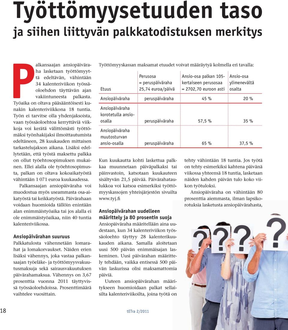 Työn ei tarvitse olla yhdenjaksoista, vaan työssäoloehtoa kerryttäviä viikkoja voi kerätä välittömästi työttömäksi työnhakijaksi ilmoittautumista edeltäneen, 28 kuukauden mittaisen tarkastelujakson