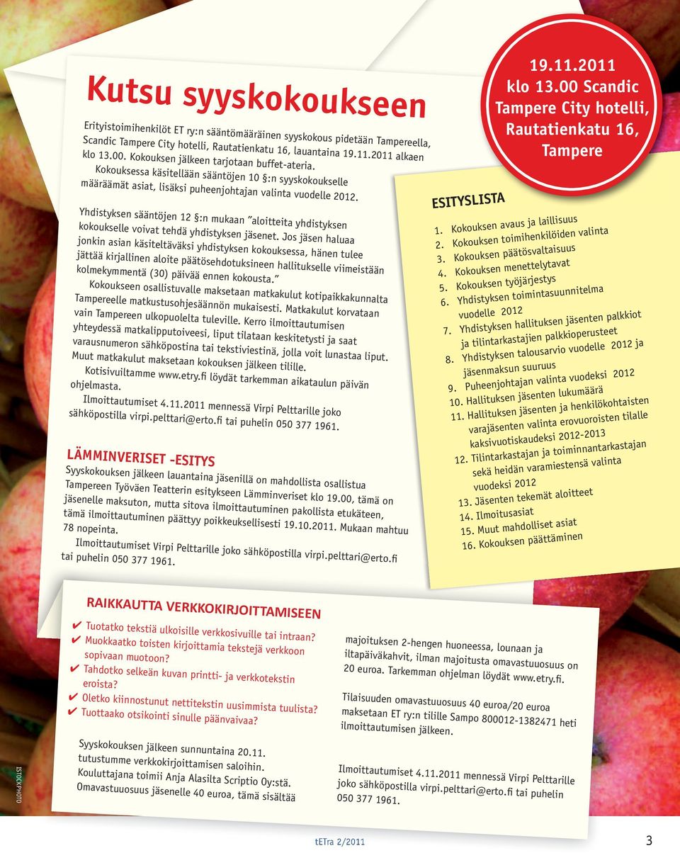 antaina 19.11.2011 alkaen klo 13.00. Kokouksen jälk een tarjotaan buffet-ateria. Kokouksessa käsitellään sääntöjen 10 :n syysko koukselle määräämät asiat, lisäksi puheenjohtajan valinta vuodelle 2012.