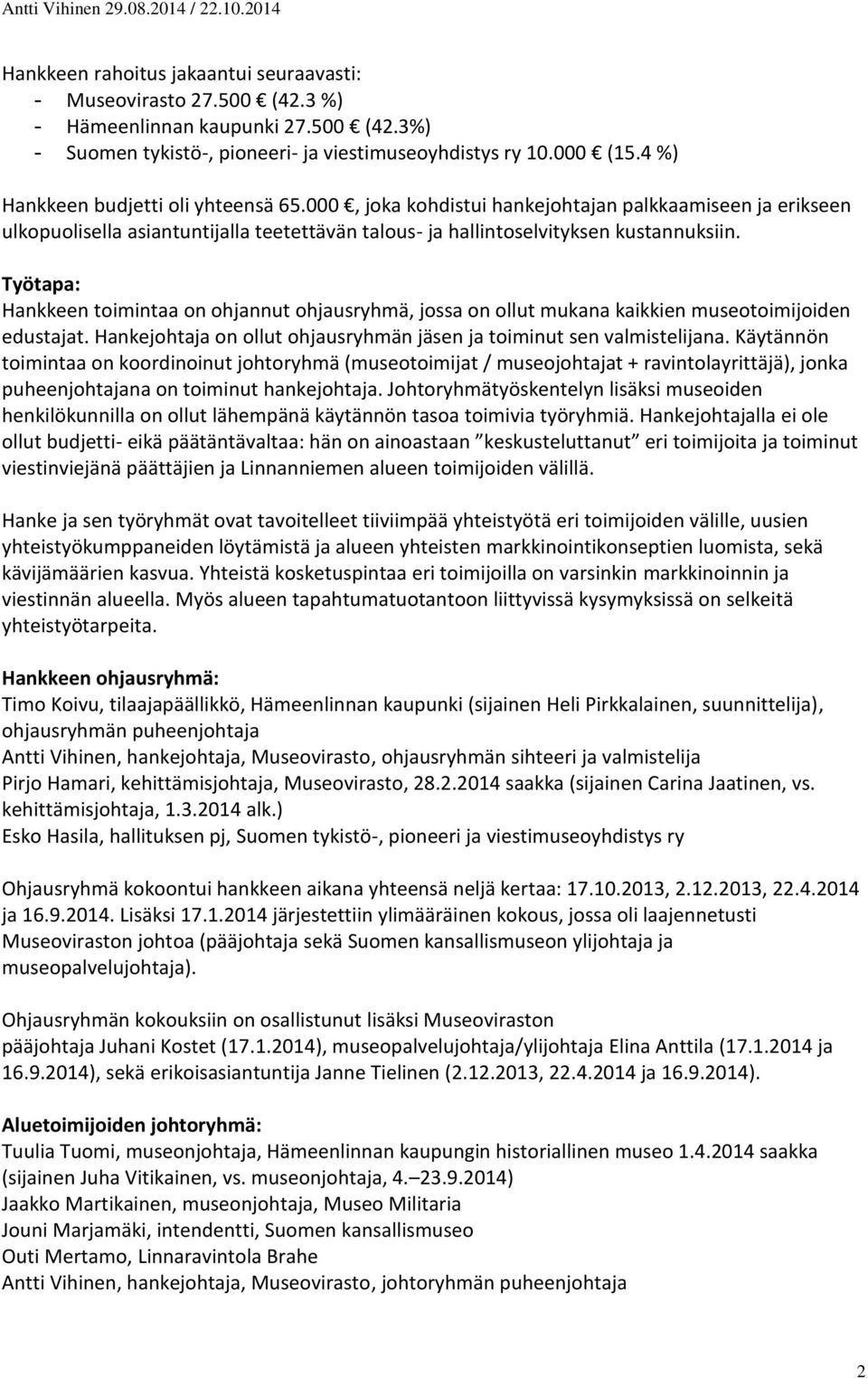 Työtapa: Hankkeen toimintaa on ohjannut ohjausryhmä, jossa on ollut mukana kaikkien museotoimijoiden edustajat. Hankejohtaja on ollut ohjausryhmän jäsen ja toiminut sen valmistelijana.