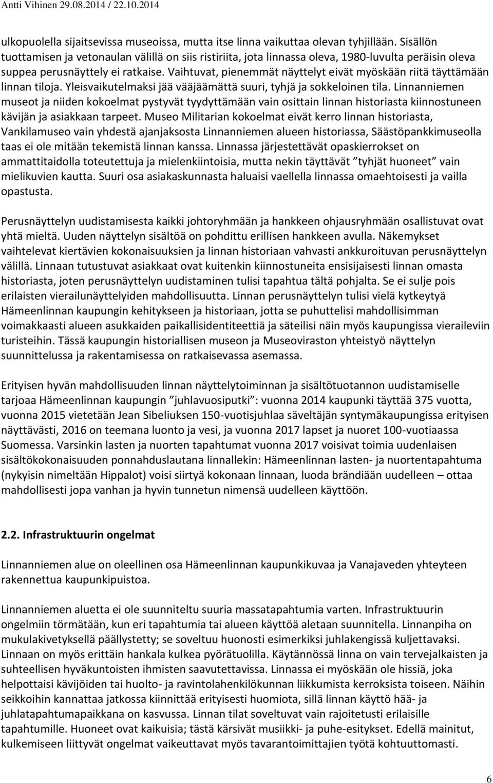 Vaihtuvat, pienemmät näyttelyt eivät myöskään riitä täyttämään linnan tiloja. Yleisvaikutelmaksi jää vääjäämättä suuri, tyhjä ja sokkeloinen tila.