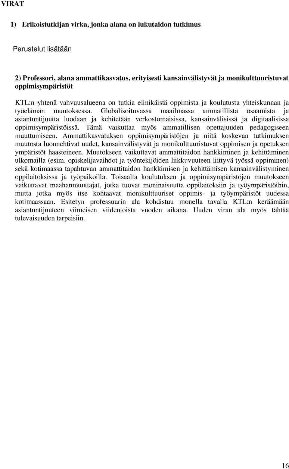 Globalisoituvassa maailmassa ammatillista osaamista ja asiantuntijuutta luodaan ja kehitetään verkostomaisissa, kansainvälisissä ja digitaalisissa oppimisympäristöissä.