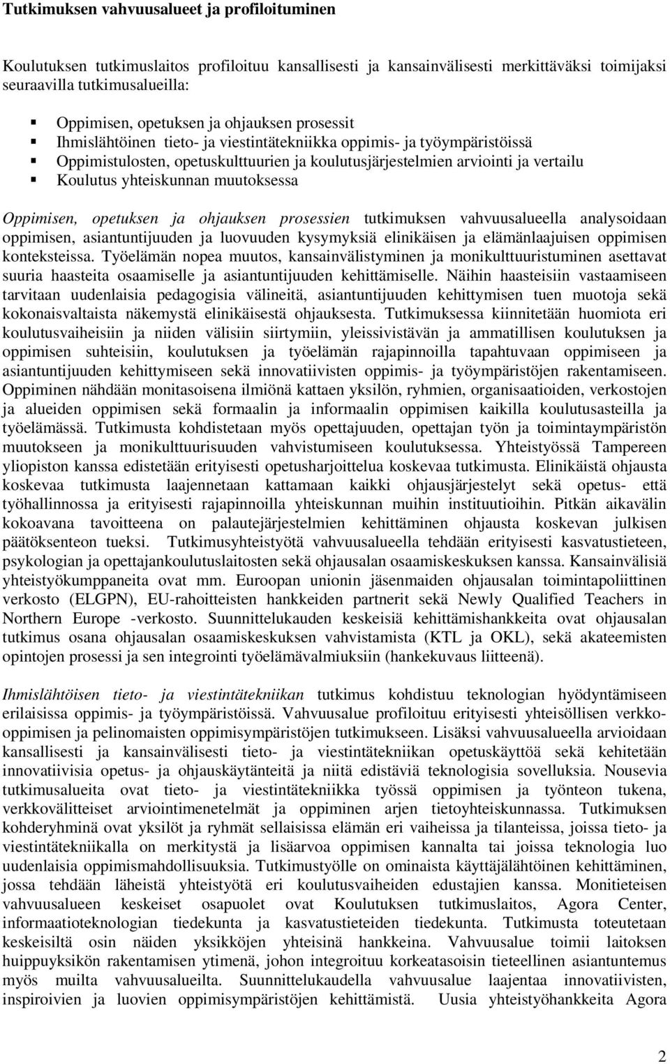 muutoksessa Oppimisen, opetuksen ja ohjauksen prosessien tutkimuksen vahvuusalueella analysoidaan oppimisen, asiantuntijuuden ja luovuuden kysymyksiä elinikäisen ja elämänlaajuisen oppimisen