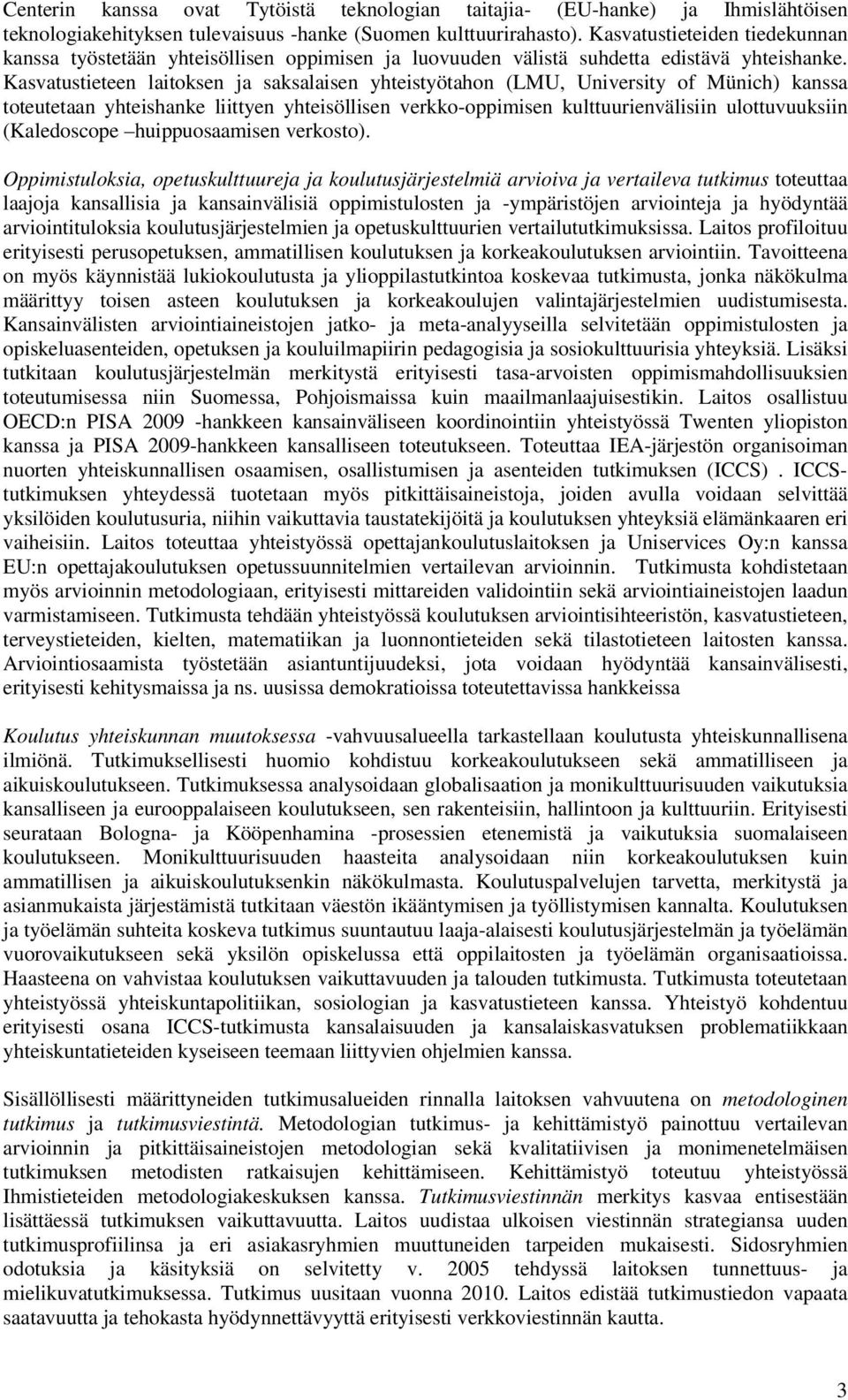 Kasvatustieteen laitoksen ja saksalaisen yhteistyötahon (LMU, University of Münich) kanssa toteutetaan yhteishanke liittyen yhteisöllisen verkko-oppimisen kulttuurienvälisiin ulottuvuuksiin