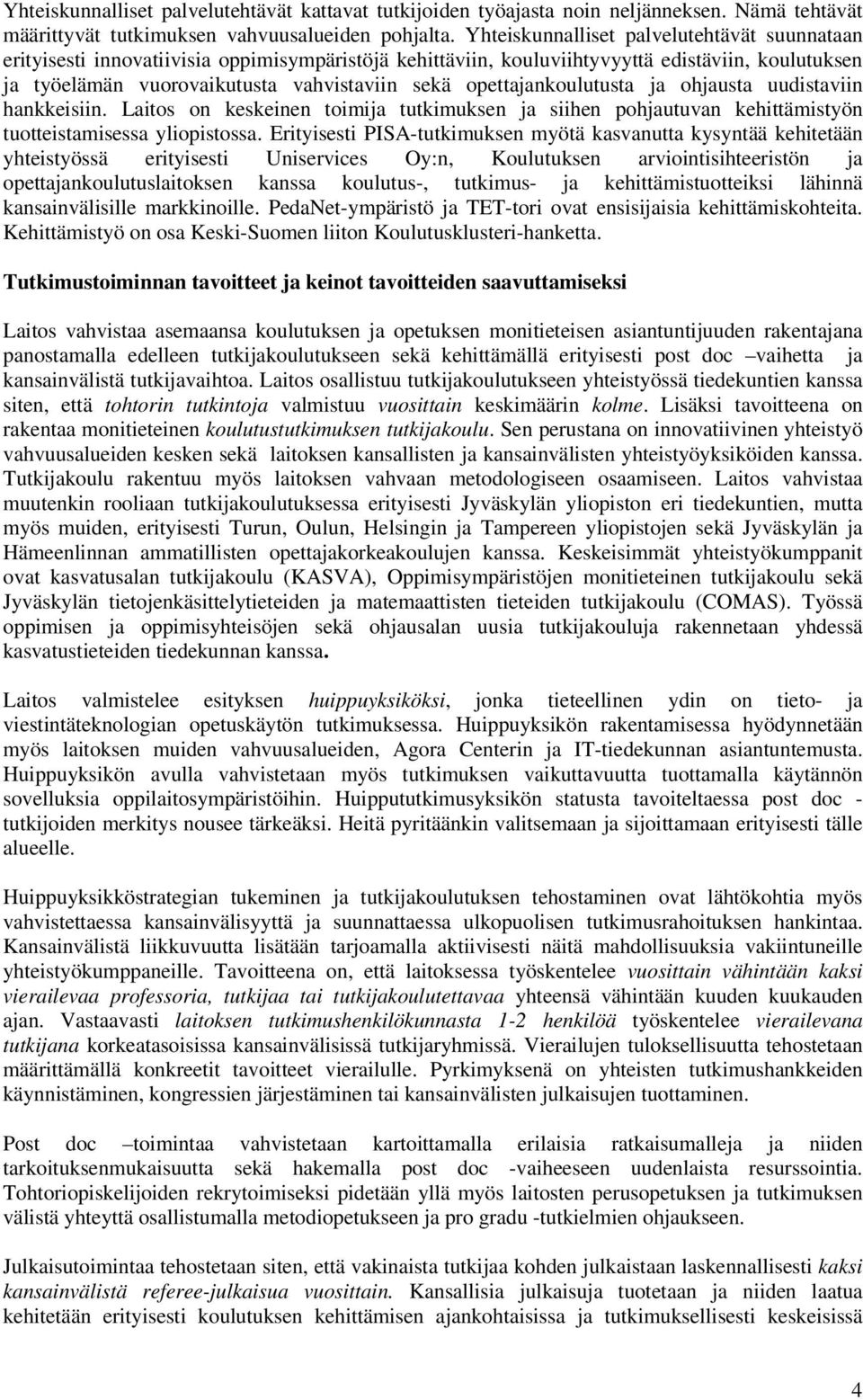 opettajankoulutusta ja ohjausta uudistaviin hankkeisiin. Laitos on keskeinen toimija tutkimuksen ja siihen pohjautuvan kehittämistyön tuotteistamisessa yliopistossa.