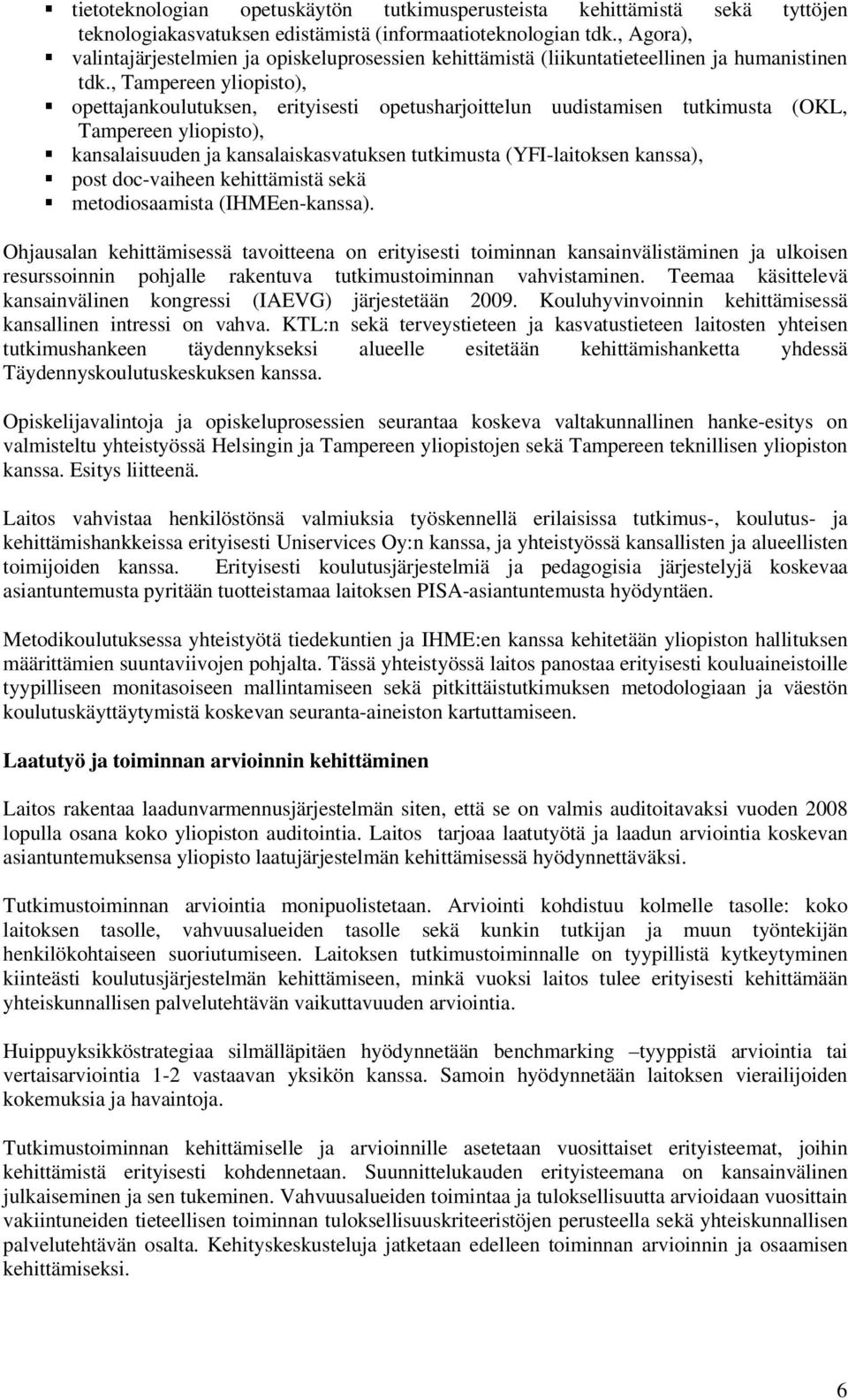 , Tampereen yliopisto), opettajankoulutuksen, erityisesti opetusharjoittelun uudistamisen tutkimusta (OKL, Tampereen yliopisto), kansalaisuuden ja kansalaiskasvatuksen tutkimusta (YFI-laitoksen