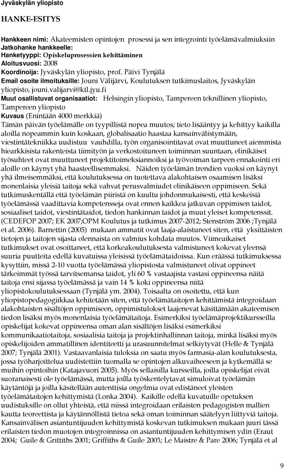 fi Muut osallistuvat organisaatiot: Helsingin yliopisto, Tampereen teknillinen yliopisto, Tampereen yliopisto Kuvaus (Enintään 4000 merkkiä) Tämän päivän työelämälle on tyypillistä nopea muutos;