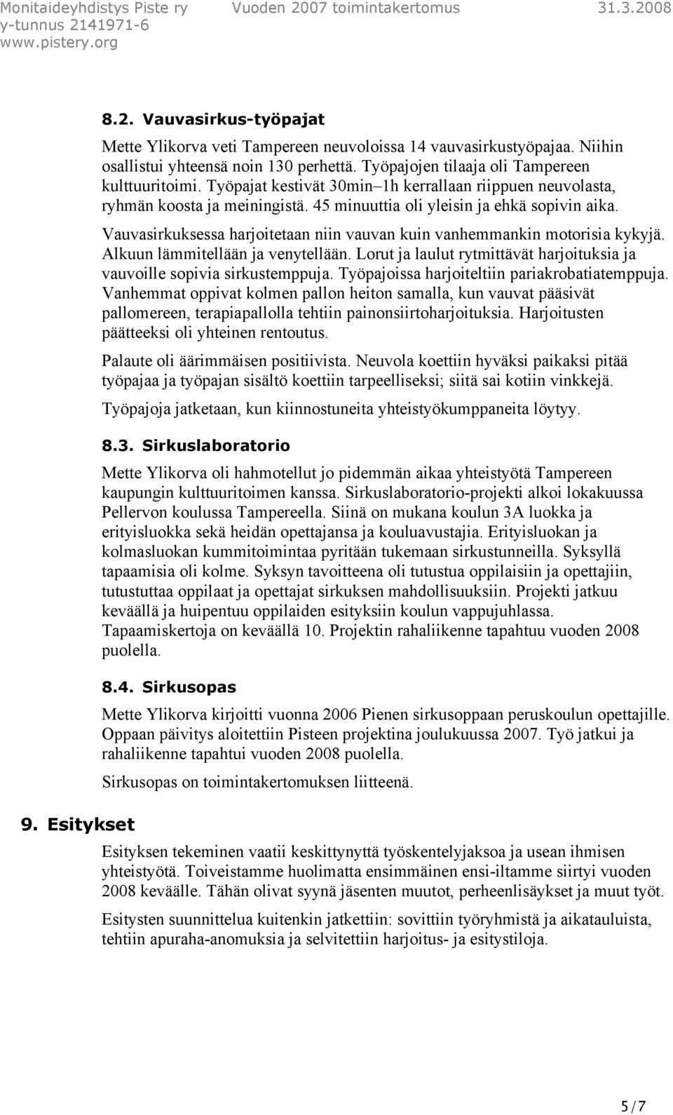 Vauvasirkuksessa harjoitetaan niin vauvan kuin vanhemmankin motorisia kykyjä. Alkuun lämmitellään ja venytellään. Lorut ja laulut rytmittävät harjoituksia ja vauvoille sopivia sirkustemppuja.