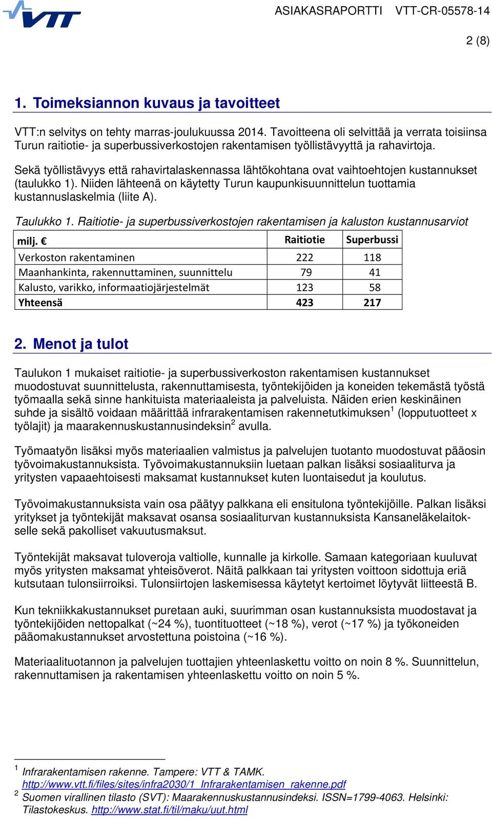 Sekä työllistävyys että rahavirtalaskennassa lähtökohtana ovat vaihtoehtojen kustannukset (taulukko 1). Niiden lähteenä on käytetty Turun kaupunkisuunnittelun tuottamia kustannuslaskelmia (liite A).