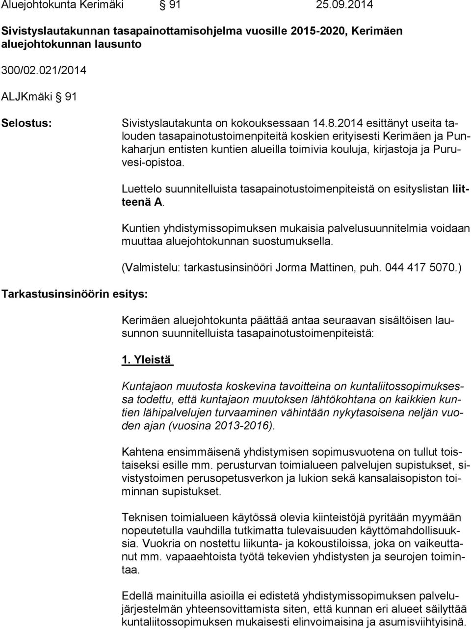 2014 esittänyt useita talou den tasapainotustoimenpiteitä koskien erityisesti Kerimäen ja Punka har jun entisten kuntien alueilla toimivia kouluja, kirjastoja ja Pu ruve si-opis toa.