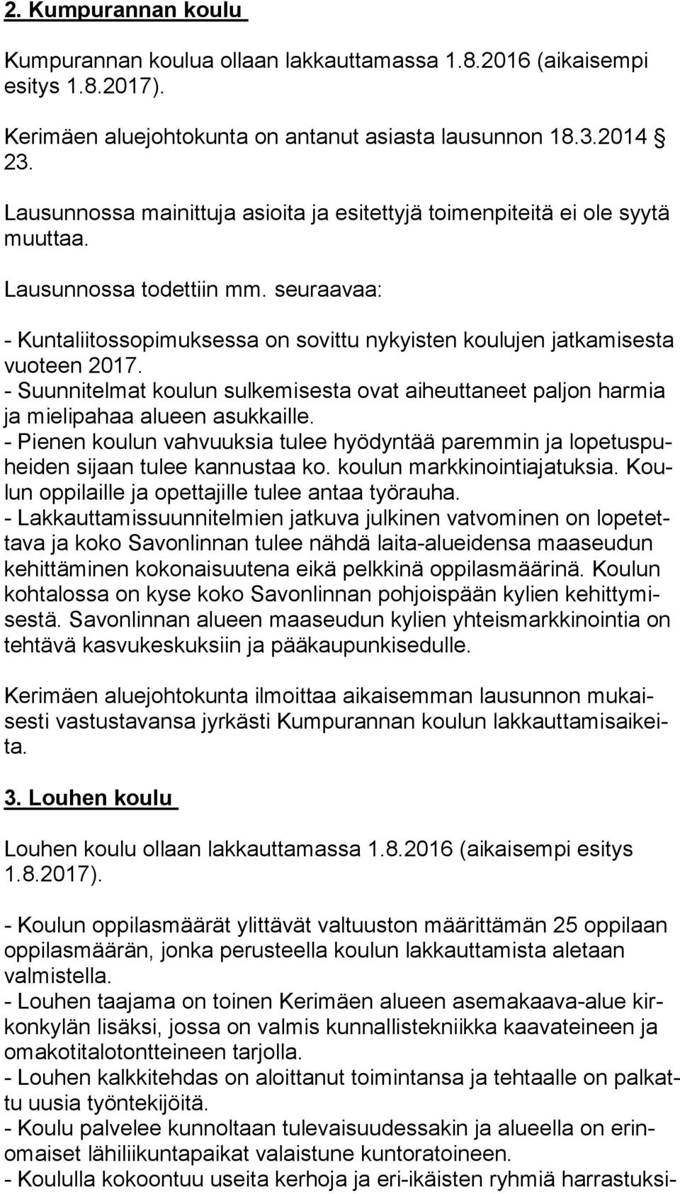 seuraavaa: - Kuntaliitossopimuksessa on sovittu nykyisten koulujen jat ka mi ses ta vuoteen 2017. - Suunnitelmat koulun sulkemisesta ovat aiheuttaneet paljon harmia ja mielipahaa alueen asukkaille.