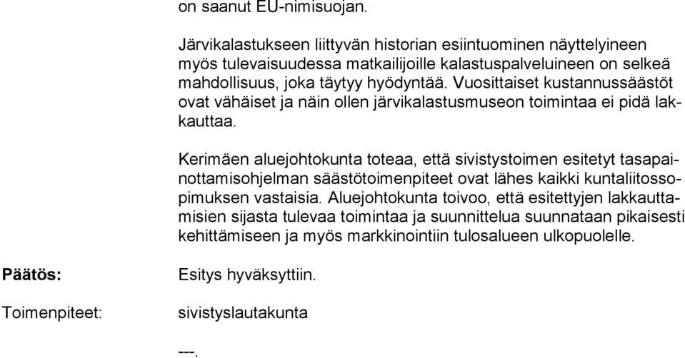 Vuosittaiset kustannussäästöt ovat vähäiset ja näin ollen järvikalastusmuseon toimintaa ei pidä lakkaut taa.