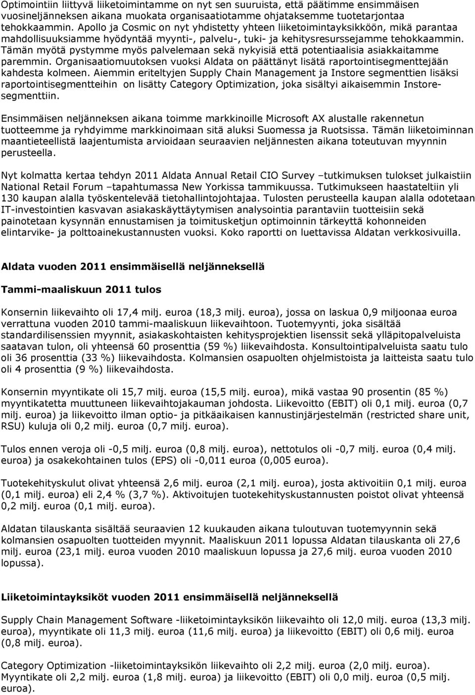 Tämän myötä pystymme myös palvelemaan sekä nykyisiä että potentiaalisia asiakkaitamme paremmin. Organisaatiomuutoksen vuoksi Aldata on päättänyt lisätä raportointisegmenttejään kahdesta kolmeen.