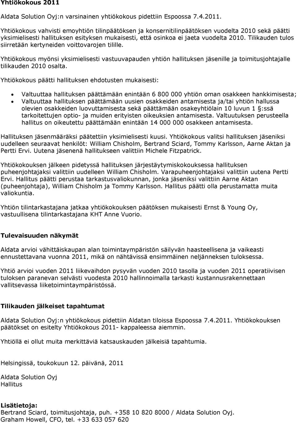 Yhtiökokous vahvisti emoyhtiön tilinpäätöksen ja konsernitilinpäätöksen vuodelta 2010 sekä päätti yksimielisesti hallituksen esityksen mukaisesti, että osinkoa ei jaeta vuodelta 2010.