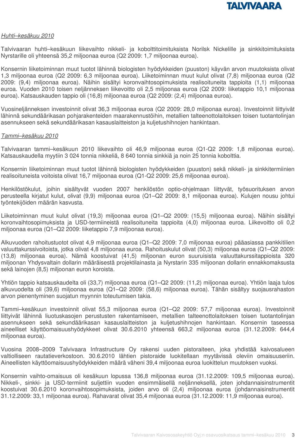 Liiketoiminnan muut kulut olivat (7,8) miljoonaa euroa (Q2 2009: (9,4) miljoonaa euroa). Näihin sisältyi koronvaihtosopimuksista realisoituneita tappioita (1,1) miljoonaa euroa.