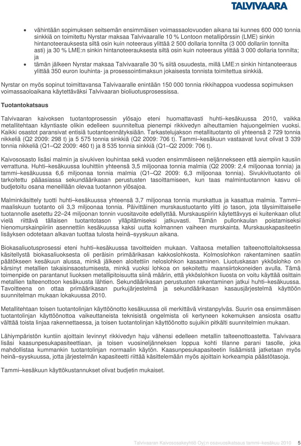 tonnilta; ja tämän jälkeen Nyrstar maksaa Talvivaaralle 30 % siitä osuudesta, millä LME:n sinkin hintanoteeraus ylittää 350 euron louhinta- ja prosessointimaksun jokaisesta tonnista toimitettua
