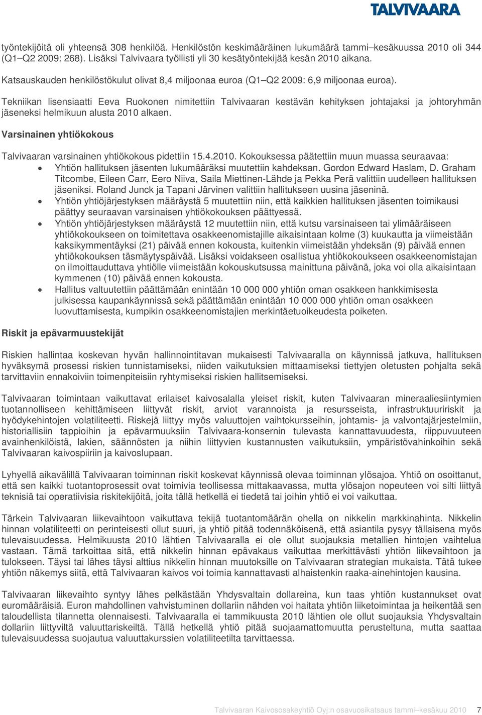 Tekniikan lisensiaatti Eeva Ruokonen nimitettiin Talvivaaran kestävän kehityksen johtajaksi ja johtoryhmän jäseneksi helmikuun alusta 2010 alkaen.